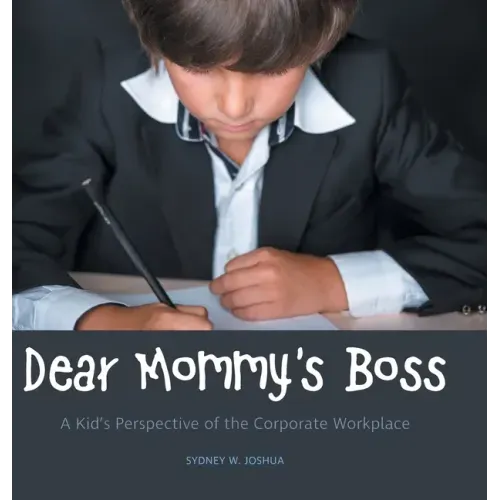 Dear Mommy's Boss: A Kid's Perspective of the Corporate Workplace