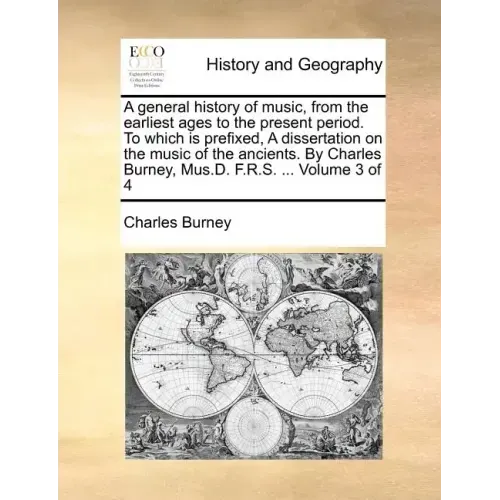 A general history of music, from the earliest ages to the present period. To which is prefixed, A dissertation on the music of the ancients. By Charle