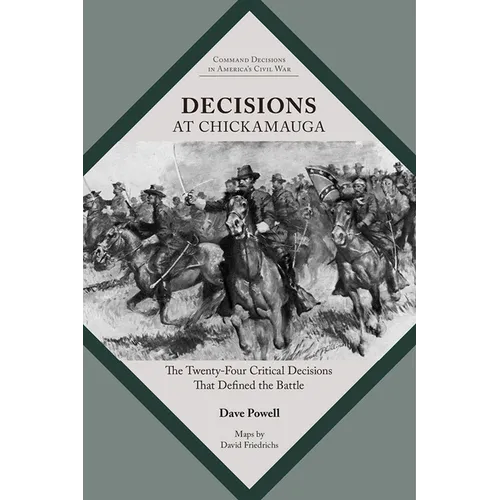 Decisions at Chickamauga: The Twenty-Four Critical Decisions That Defined the Battle