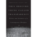 This Obscure Thing Called Transparency: Politics and Aesthetics of a Contemporary Metaphor