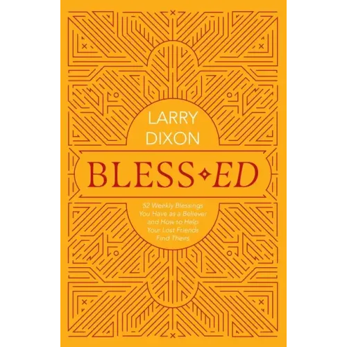Bless-Ed: 52 Weekly Blessings You Have as a Believer and How to Help Your Lost Friends Find Theirs