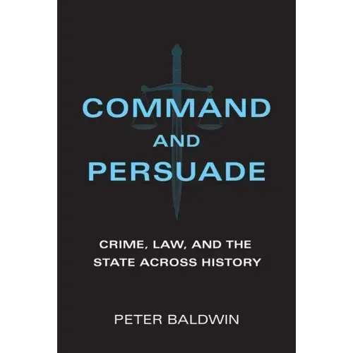 Command and Persuade: Crime, Law, and the State Across History