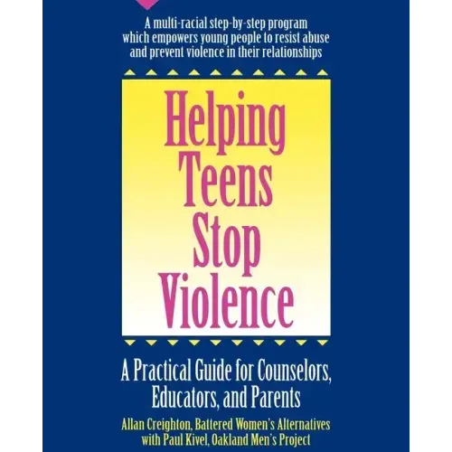 Helping Teens Stop Violence: A Practical Guide for Counselors, Educators and Parents