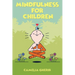 Mindfulness for Children: 21 Fun Exercises for Children to Increase Attention Span and Improve Social Skills and Mental Health