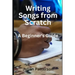 Writing Songs from Scratch: A Beginner's Guide