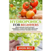 Hydroponics for Beginners: Begin Growing Plants Without Experience - Always Have Fresh Fruits and Vegetables Without the Need For Soil.