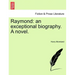 Raymond: An Exceptional Biography. a Novel.
