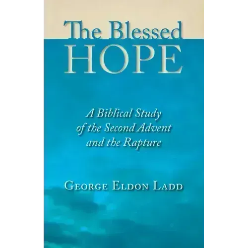 The Blessed Hope: A Biblical Study of the Second Advent and the Rapture