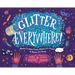 Glitter Everywhere!: Where It Came From, Where It's Found & Where It's Going