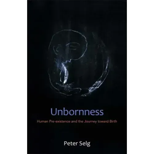 Unbornness: Human Pre-Existence and the Journey Toward Birth