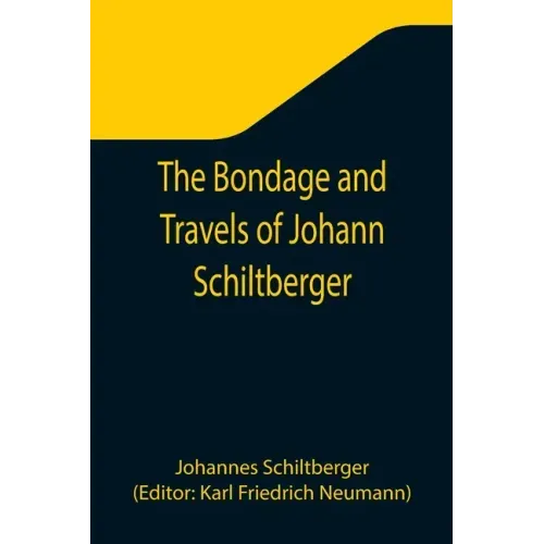 The Bondage and Travels of Johann Schiltberger, a Native of Bavaria, in Europe, Asia, and Africa, 1396-1427
