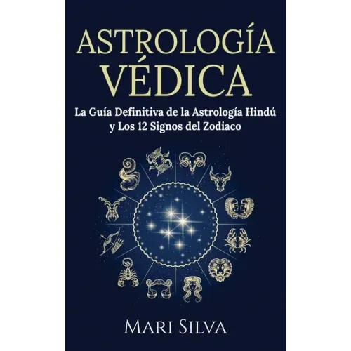 Astrología Védica: La guía definitiva de la astrología hindú y los 12 signos del Zodiaco