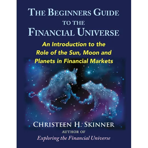 The Beginners Guide to the Financial Universe: An Introduction to the Role of the Sun, Moon and Planets in Financial Markets - Paperback