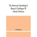 The American Genealogist, Being A Catalogue Of Family Histories: A Bibliography Of American Genealogy Or A List Of The Title Pages Of Books And Pamphl