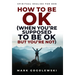 How to Be OK: (When You're Supposed to Be OK But You're Not)