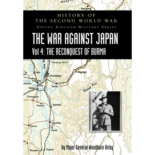 History of the Second World War: THE WAR AGAINST JAPAN Vol 4: THE RECONQUEST OF BURMA