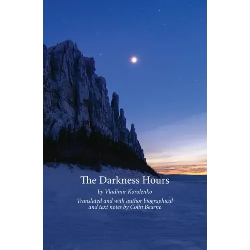 The Darkness Hours: Texts by Vladimir Korolenko translated by Colin Bearne