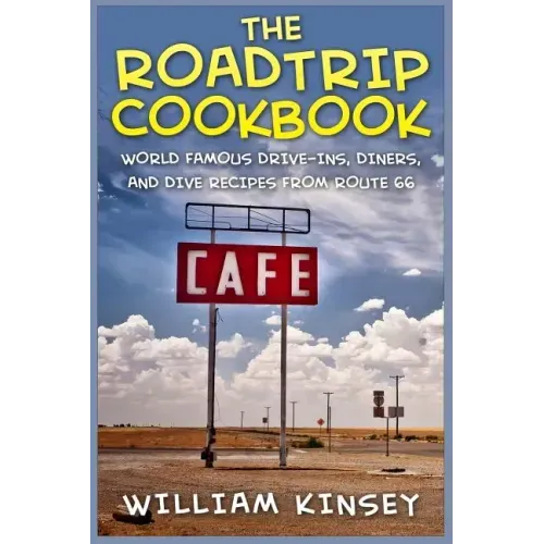 The Roadtrip Cookbook: World Famous Drive-Ins, Diners, and Dive Recipes from Route 66