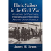 Black Sailors in the Civil War: A History of Fugitives, Freemen and Freedmen Aboard Union Vessels