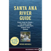 Santa Ana River Guide: From Crest to Coast - 110 Miles Along Southern California's Largest River System