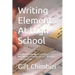 Writing Elements At High School: The PROVEN techniques to ace ESSAY WRITING at GCSE/IGCSE, SAT, ACT, AP English or Research Paper