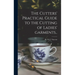 The Cutters' Practical Guide to the Cutting of Ladies' Garments..