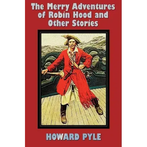 The Merry Adventures of Robin Hood and Other Stories (unabridged) including: Men of Iron, Howard Pyle's Book of Pirates, Otto of the Silver Hand, Twil
