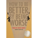 How to Be Better by Being Worse