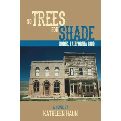 No Trees for Shade: Bodie, California