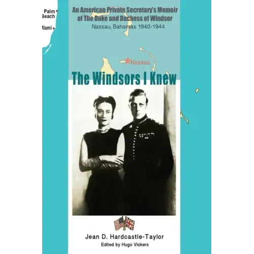 The Windsors I Knew: An American Private Secretary's Memoir of the Duke and Duchess of Windsor Nassau, Bahamas 1940-1944