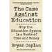 The Case Against Education: Why the Education System Is a Waste of Time and Money