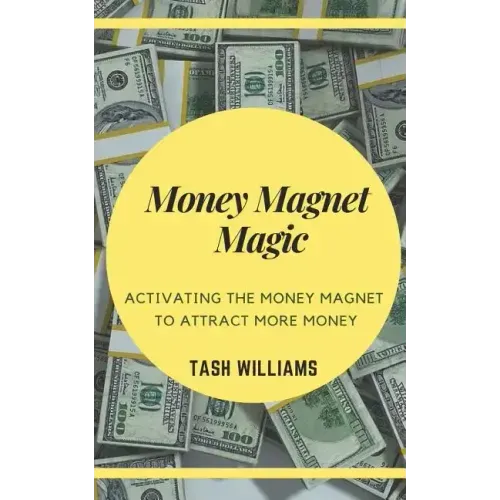 Money Magnet Magic: Activating the Money Magnet to Attract More Money