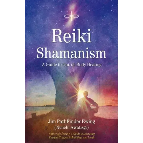 Reiki Shamanism: A Guide to Out-Of-Body Healing