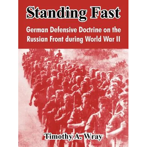 Standing Fast: German Defensive Doctrine on the Russian Front During World War II