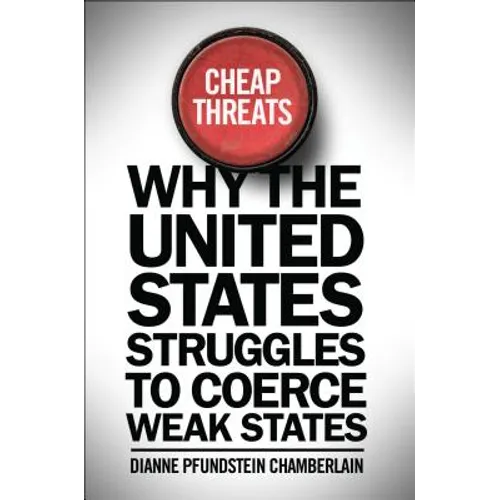 Cheap Threats: Why the United States Struggles to Coerce Weak States