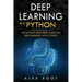 Deep Learning with Python: The Ultimate Beginners Guide for Deep Learning with Python