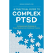 A Practical Guide to Complex Ptsd: Compassionate Strategies to Begin Healing from Childhood Trauma