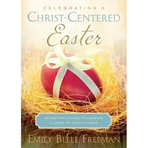 Celebrating a Christ-Centered Easter: Seven Traditions to Lead Us Closer to Jesus Christ