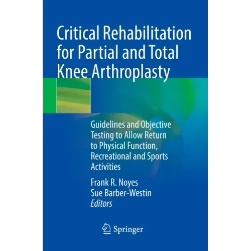 Critical Rehabilitation for Partial and Total Knee Arthroplasty: Guidelines and Objective Testing to Allow Return to Physical Function, Recreational a
