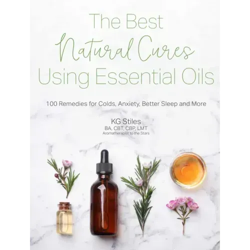 The Best Natural Cures Using Essential Oils: 100 Remedies for Colds, Anxiety, Better Sleep and More