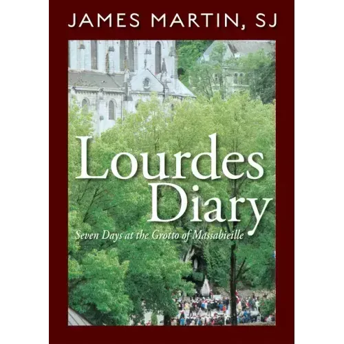 Lourdes Diary: Seven Days at the Grotto of Massabieille