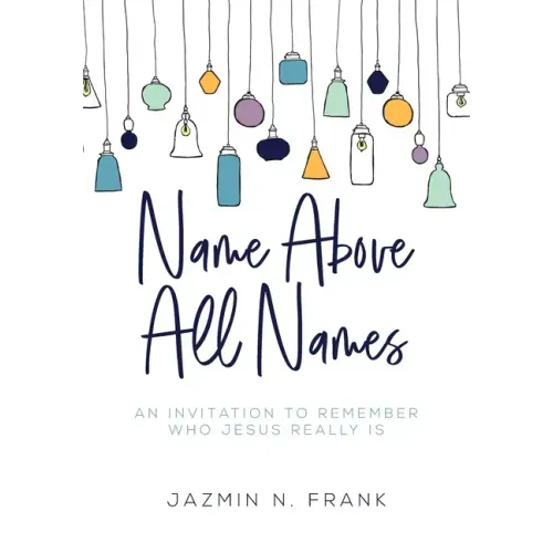Name Above All Names: An Invitation to Remember Who Jesus Really Is