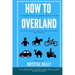 How to Overland: A Beginners Guide to Travel the World by Car, Motorcycle, Horse, Bicycle or on Foot!