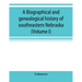 A Biographical and genealogical history of southeastern Nebraska (Volume I)
