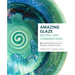 Amazing Glaze Recipes and Combinations: 200+ Surefire Finishes for Low-Fire, Mid-Range, and High-Fire Pottery