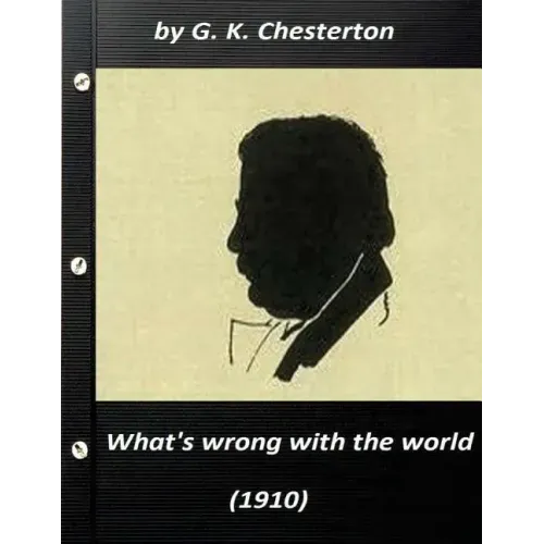 What's wrong with the world (1910) by G. K. Chesterton (Original Classics)