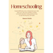 Homeschooling - Essential 101 Guide on how to Homeschool your child, Teach your child with confidence, includes curriculum education training and tips