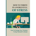 How To Thrive In A World Full Of Stress: How To Change Your Thinking To Say Farewell To Stress: How To Reduce Stress And Tension