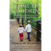 Come Ye Children: Obtaining Our Lord's Heart for Loving and Teaching Children
