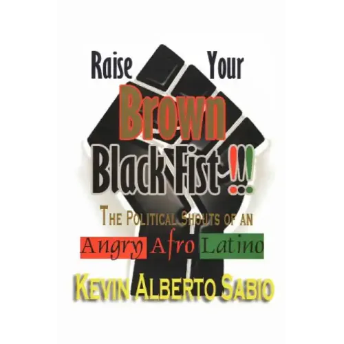 Raise Your Brown Black Fist: The Political Shouts of an Angry Afro Latino